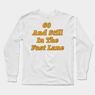 60 and Still in the Fast Lane Long Sleeve T-Shirt